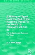 A History of Egypt from the End of the Neolithic Period to the Death of Cleopatra VII B.C. 30 (Routledge Revivals): Vol. V: Egypt under Rameses the Gr