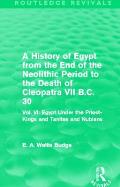 A History of Egypt from the End of the Neolithic Period to the Death of Cleopatra VII B.C. 30 (Routledge Revivals): Vol. VI: Egypt Under the Priest-Ki