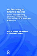 On Becoming an Effective Teacher: Person-centered teaching, psychology, philosophy, and dialogues with Carl R. Rogers and Harold Lyon