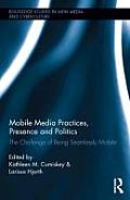 Mobile Media Practices Presence & Politics The Challenge of Being Seamlessly Mobile