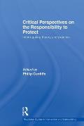 Critical Perspectives on the Responsibility to Protect: Interrogating Theory and Practice