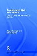 Transforming Civil War Prisons: Lincoln, Lieber, and the Politics of Captivity