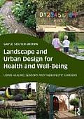 Landscape and Urban Design for Health and Well-Being: Using Healing, Sensory and Therapeutic Gardens
