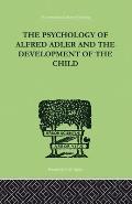 The Psychology Of Alfred Adler: and the Development of the Child