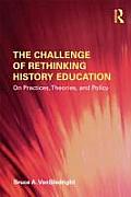 The Challenge of Rethinking History Education: On Practices, Theories, and Policy