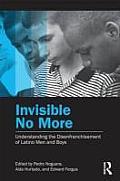 Invisible No More: Understanding the Disenfranchisement of Latino Men and Boys