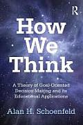 How We Think: A Theory of Goal-Oriented Decision Making and its Educational Applications