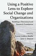 Using a Positive Lens to Explore Social Change and Organizations: Building a Theoretical and Research Foundation