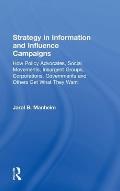 Strategy in Information and Influence Campaigns: How Policy Advocates, Social Movements, Insurgent Groups, Corporations, Governments and Others Get Wh