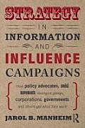 Strategy in Information and Influence Campaigns: How Policy Advocates, Social Movements, Insurgent Groups, Corporations, Governments and Others Get Wh