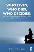Who Lives Who Dies Who Decides Abortion Neonatal Care Assisted Dying & Capital Punishment