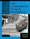 The Compassion Fatigue Workbook: Creative Tools for Transforming Compassion Fatigue and Vicarious Traumatization