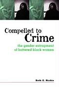 Compelled to Crime The Gender Entrapment of Battered Black Women