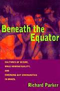 Beneath the Equator: Cultures of Desire, Male Homosexuality, and Emerging Gay Communities in Brazil