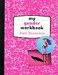 My Gender Workbook How to Become a Real Man a Real Woman the Real You or Something Else Entirely