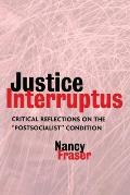Justice Interruptus Critical Reflections on the Postsocialist Condition
