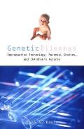 Genetic Dilemmas Reproductive Technology Parental Choices & Childrens Futures