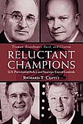 Reluctant Champions U S Presidential Policy & Strategic Export Controls Truman Eisenhower Bush & Clinton