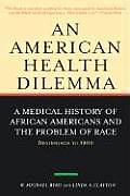 An American Health Dilemma: A Medical History of African Americans and the Problem of Race: Beginnings to 1900