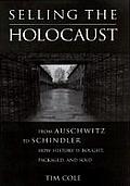 Selling the Holocaust From Auschwitz to Schindler How History Is Bought Packaged & Sold