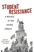 Student Resistance A History of the Unruly Subject
