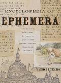Encyclopedia of Ephemera: A Guide to the Fragmentary Documents of Everyday Life for the Collector, Curator and Historian