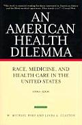 An American Health Dilemma: Race, Medicine, and Health Care in the United States 1900-2000
