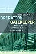 Operation Gatekeeper The Rise of the Illegal Alien & the Making of the U S Mexico Boundary