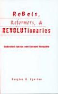 Rebels, Reformers, & Revolutionaries: Collected Essays and Second Thoughts