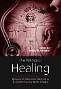 The Politics of Healing: Histories of Alternative Medicine in Twentieth-Century North America