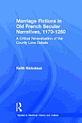 Marriage Fictions in Old French Secular Narratives, 1170-1250: A Critical Re-evaluation of the Courtly Love Debate