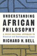 Understanding African Philosophy: A Cross-Cultural Approach to Classical and Contemporary Issues