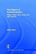 The Figure of Consciousness: William James, Henry James and Edith Wharton