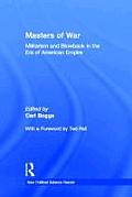 Masters of War: Militarism and Blowback in the Era of American Empire