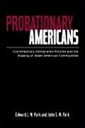 Probationary Americans Contemporary Immigration Policies & the Shaping of Asian American Communities
