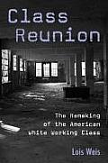 Class Reunion: The Remaking of the American White Working Class