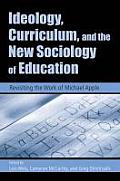 Ideology, Curriculum, and the New Sociology of Education: Revisiting the Work of Michael Apple