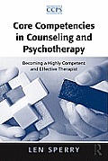 Core Competencies in Counseling and Psychotherapy: Becoming a Highly Competent and Effective Therapist