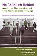 No Child Left Behind and the Reduction of the Achievement Gap: Sociological Perspectives on Federal Educational Policy