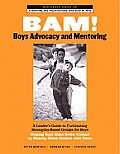 BAM! Boys Advocacy and Mentoring: A Leader's Guide to Facilitating Strengths-Based Groups for Boys - Helping Boys Make Better Contact by Making Better