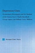 Depression Glass: Documentary Photography and the Medium of the Camera-Eye in Charles Reznikoff, George Oppen, and William Carlos Willia