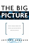 The Big Picture: Why Democracies Need Journalistic Excellence