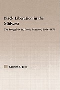 Black Liberation in the Midwest: The Struggle in St. Louis, Missouri, 1964-1970