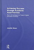 Achieving Success through Academic Assertiveness: Real life strategies for today's higher education students