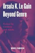 Ursula K. Le Guin Beyond Genre: Fiction for Children and Adults
