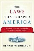 The Laws That Shaped America: Fifteen Acts of Congress and Their Lasting Impact