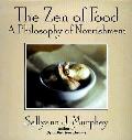 Zen Of Food A Philosophy Of Nourishment