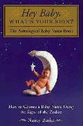 Hey Baby Whats Your Sign The Astrological Baby Name Book
