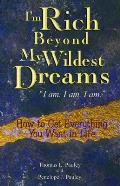 I'm Rich Beyond My Wildest Dreams I Am. I Am. I Am.: How to Get Everything You Want in Life