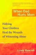 When Dad Hurts Mom Helping Your Children Heal the Wounds of Witnessing Abuse